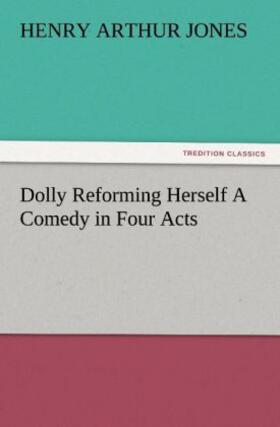 Jones |  Dolly Reforming Herself A Comedy in Four Acts | Buch |  Sack Fachmedien