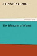 Mill |  The Subjection of Women | Buch |  Sack Fachmedien