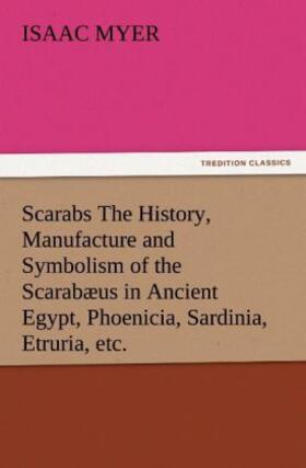 Myer |  Scarabs The History, Manufacture and Symbolism of the Scarabæus in Ancient Egypt, Phoenicia, Sardinia, Etruria, etc. | Buch |  Sack Fachmedien