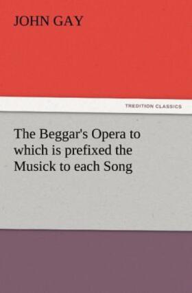 Gay |  The Beggar's Opera to which is prefixed the Musick to each Song | Buch |  Sack Fachmedien