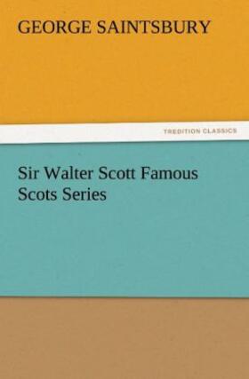 Saintsbury |  Sir Walter Scott Famous Scots Series | Buch |  Sack Fachmedien