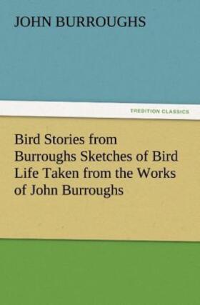 Burroughs |  Bird Stories from Burroughs Sketches of Bird Life Taken from the Works of John Burroughs | Buch |  Sack Fachmedien