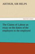 Helps |  The Claims of Labour an essay on the duties of the employers to the employed | Buch |  Sack Fachmedien