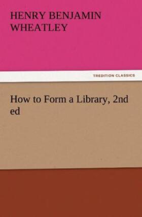 Wheatley |  How to Form a Library, 2nd ed | Buch |  Sack Fachmedien