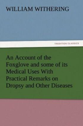 Withering |  An Account of the Foxglove and some of its Medical Uses With Practical Remarks on Dropsy and Other Diseases | Buch |  Sack Fachmedien