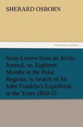Osborn |  Stray Leaves from an Arctic Journal, or, Eighteen Months in the Polar Regions, in Search of Sir John Franklin's Expedition, in the Years 1850-51 | Buch |  Sack Fachmedien