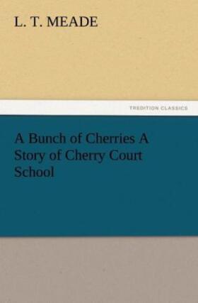 Meade |  A Bunch of Cherries A Story of Cherry Court School | Buch |  Sack Fachmedien