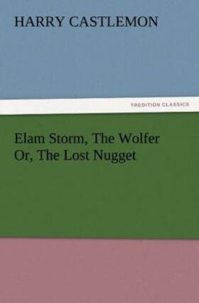 Castlemon |  Elam Storm, The Wolfer Or, The Lost Nugget | Buch |  Sack Fachmedien