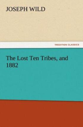 Wild |  The Lost Ten Tribes, and 1882 | Buch |  Sack Fachmedien