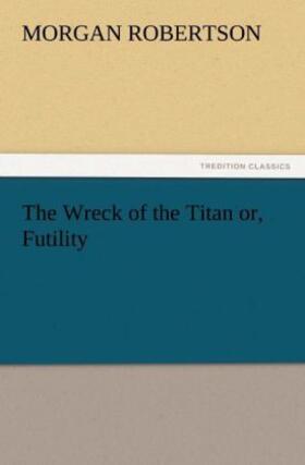 Robertson |  The Wreck of the Titan or, Futility | Buch |  Sack Fachmedien