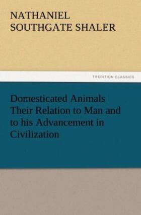Shaler |  Domesticated Animals Their Relation to Man and to his Advancement in Civilization | Buch |  Sack Fachmedien