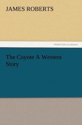 Roberts |  The Coyote A Western Story | Buch |  Sack Fachmedien
