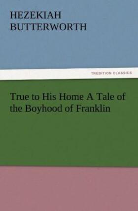 Butterworth |  True to His Home A Tale of the Boyhood of Franklin | Buch |  Sack Fachmedien