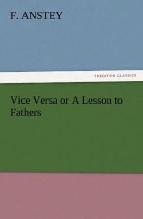 Anstey |  Vice Versa or A Lesson to Fathers | Buch |  Sack Fachmedien