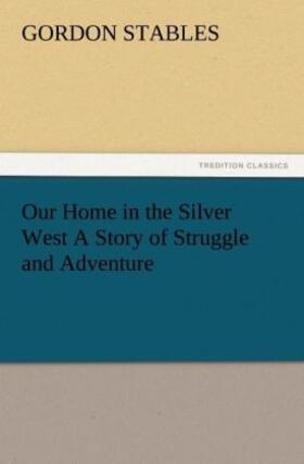 Stables |  Our Home in the Silver West A Story of Struggle and Adventure | Buch |  Sack Fachmedien