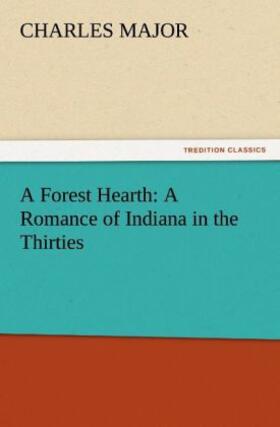 Major |  A Forest Hearth: A Romance of Indiana in the Thirties | Buch |  Sack Fachmedien