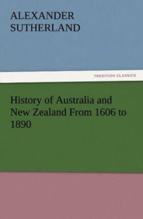 Sutherland |  History of Australia and New Zealand From 1606 to 1890 | Buch |  Sack Fachmedien