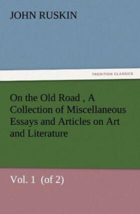Ruskin |  On the Old Road  Vol. 1  (of 2) A Collection of Miscellaneous Essays and Articles on Art and Literature | Buch |  Sack Fachmedien