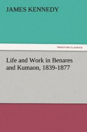 Kennedy |  Life and Work in Benares and Kumaon, 1839-1877 | Buch |  Sack Fachmedien