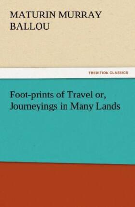Ballou |  Foot-prints of Travel or, Journeyings in Many Lands | Buch |  Sack Fachmedien