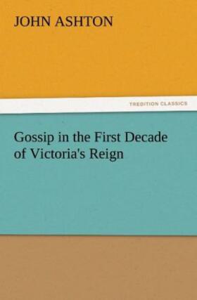 Ashton |  Gossip in the First Decade of Victoria's Reign | Buch |  Sack Fachmedien