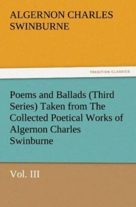 Swinburne |  Poems and Ballads (Third Series) Taken from The Collected Poetical Works of Algernon Charles Swinburne-Vol. III | Buch |  Sack Fachmedien