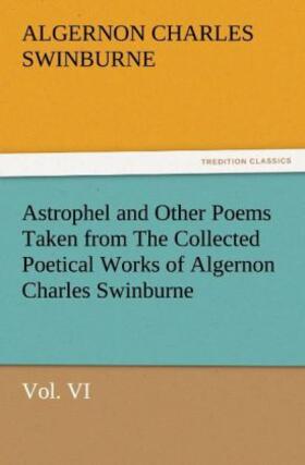 Swinburne |  Astrophel and Other Poems Taken from The Collected Poetical Works of Algernon Charles Swinburne, Vol. VI | Buch |  Sack Fachmedien