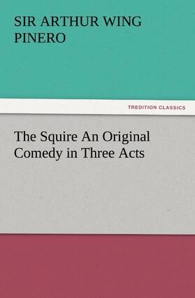 Pinero |  The Squire An Original Comedy in Three Acts | Buch |  Sack Fachmedien