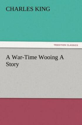 King |  A War-Time Wooing A Story | Buch |  Sack Fachmedien