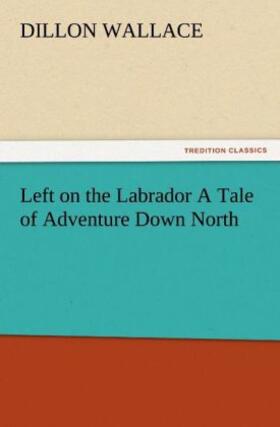Wallace |  Left on the Labrador A Tale of Adventure Down North | Buch |  Sack Fachmedien