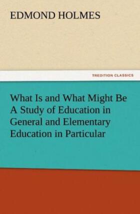 Holmes |  What Is and What Might Be A Study of Education in General and Elementary Education in Particular | Buch |  Sack Fachmedien