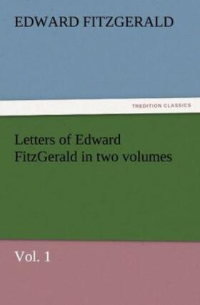 Fitzgerald |  Letters of Edward FitzGerald in two volumes, Vol. 1 | Buch |  Sack Fachmedien