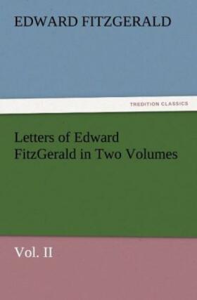 Fitzgerald |  Letters of Edward FitzGerald in Two Volumes Vol. II | Buch |  Sack Fachmedien