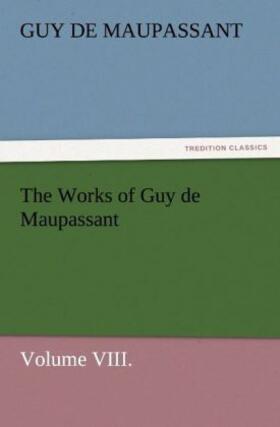 Maupassant | The Works of Guy de Maupassant, Volume VIII. | Buch | 978-3-8472-3029-8 | www.sack.de
