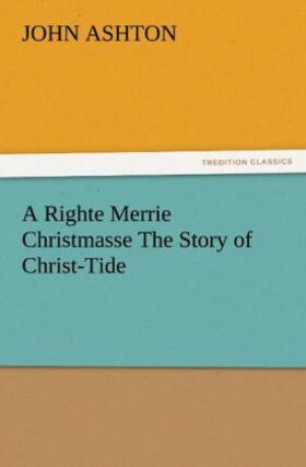 Ashton |  A Righte Merrie Christmasse The Story of Christ-Tide | Buch |  Sack Fachmedien