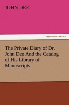 Dee |  The Private Diary of Dr. John Dee And the Catalog of His Library of Manuscripts | Buch |  Sack Fachmedien