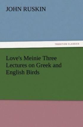 Ruskin |  Love's Meinie Three Lectures on Greek and English Birds | Buch |  Sack Fachmedien