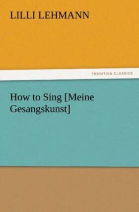 Lehmann |  How to Sing [Meine Gesangskunst] | Buch |  Sack Fachmedien
