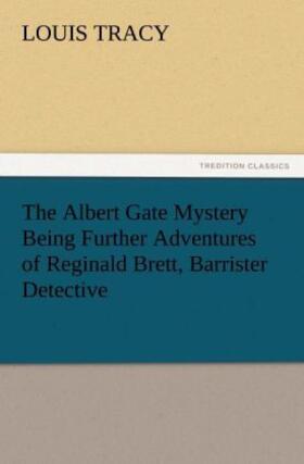 Tracy |  The Albert Gate Mystery Being Further Adventures of Reginald Brett, Barrister Detective | Buch |  Sack Fachmedien