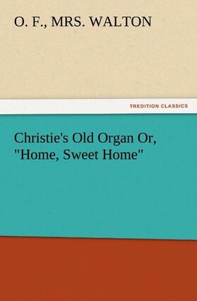 Walton |  Christie's Old Organ Or, "Home, Sweet Home" | Buch |  Sack Fachmedien
