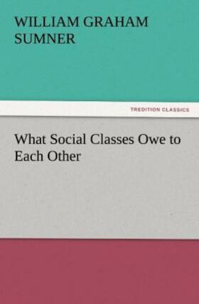 Sumner |  What Social Classes Owe to Each Other | Buch |  Sack Fachmedien