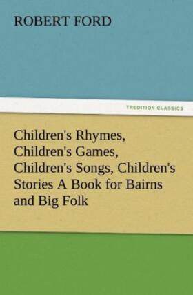Ford |  Children's Rhymes, Children's Games, Children's Songs, Children's Stories A Book for Bairns and Big Folk | Buch |  Sack Fachmedien