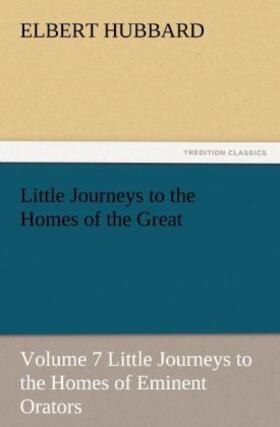 Hubbard |  Little Journeys to the Homes of the Great, Volume 7 Little Journeys to the Homes of Eminent Orators | Buch |  Sack Fachmedien