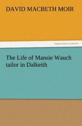 Moir |  The Life of Mansie Wauch tailor in Dalkeith | Buch |  Sack Fachmedien