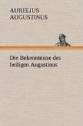 Augustinus |  Die Bekenntnisse des heiligen Augustinus | Buch |  Sack Fachmedien