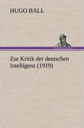 Ball |  Zur Kritik der deutschen Intelligenz (1919) | Buch |  Sack Fachmedien
