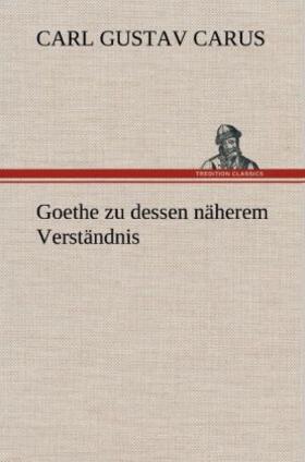Carus |  Goethe zu dessen näherem Verständnis | Buch |  Sack Fachmedien