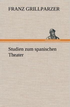 Grillparzer |  Studien zum spanischen Theater | Buch |  Sack Fachmedien