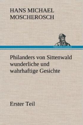 Moscherosch |  Philanders von Sittenwald wunderliche und wahrhaftige Gesichte - Erster Teil | Buch |  Sack Fachmedien