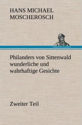 Moscherosch |  Philanders von Sittenwald wunderliche und wahrhaftige Gesichte - Zweiter Teil | Buch |  Sack Fachmedien
